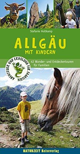 Abenteuer und Erholung für Familien: Allgäu mit Kindern: 47 Wander- und Entdeckertouren für Familien