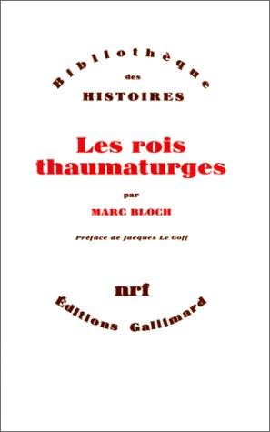 Les rois thaumaturges : étude sur le caractère surnaturel attribué à la puissance royale particulièrement en France et en Angleterre