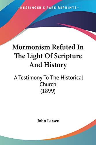 Mormonism Refuted In The Light Of Scripture And History: A Testimony To The Historical Church (1899)