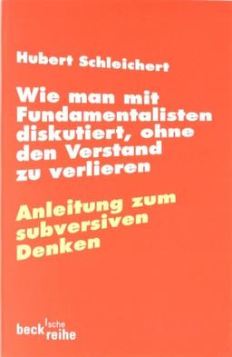 Wie man mit Fundamentalisten diskutiert, ohne den Verstand zu verlieren: Anleitung zum subversiven Denken