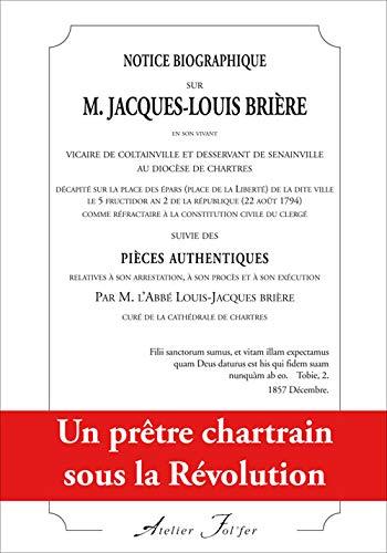 Notice biographique sur M. Jacques-Louis Brière... : suivie des pièces justificatives relatives à son arrestation, à son procès et son exécution