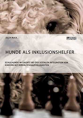 Hunde als Inklusionshelfer. Schulhunde im Einsatz bei der sozialen Integration von Kindern mit Verhaltensauffälligkeiten