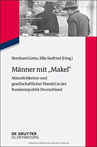 Männer mit "Makel": Männlichkeiten und gesellschaftlicher Wandel in der frühen Bundesrepublik (Zeitgeschichte im Gespräch, Band 25)