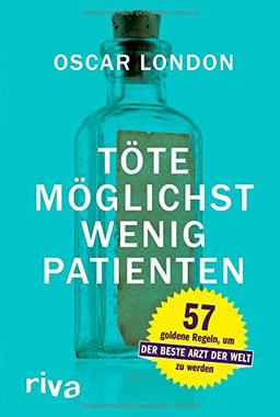 Töte möglichst wenig Patienten: 57 goldene Regeln, um der beste Arzt der Welt zu werden