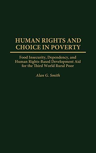 Human Rights and Choice in Poverty: Food Insecurity, Dependency, and Human Rights-Based Development Aid for the Third World Rural Poor