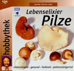 Hobbythek: Lebenselixier Pilze. Vitalisierend, gesund, heilend, potenzsteigernd