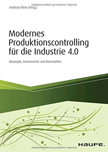 Modernes Produktionscontrolling für die Industrie 4.0: Konzepte, Instrumente und Kennzahlen (Haufe Fachbuch)