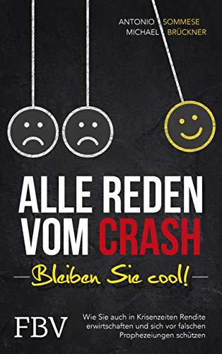 Alle reden vom Crash – Bleiben Sie cool!: Wie Sie auch in Krisenzeiten Rendite erwirtschaften und sich vor falschen Prophezeiungen schützen