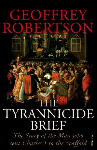 The Tyrannicide Brief: The Man Who Sent Charles I to the Scaffold