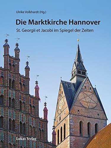 Die Marktkirche Hannover: St. Georgii et Jacobi im Spiegel der Zeiten