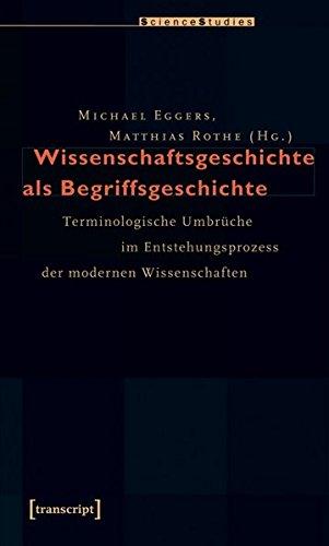 Wissenschaftsgeschichte als Begriffsgeschichte: Terminologische Umbrüche im Entstehungsprozess der modernen Wissenschaften (Science Studies)