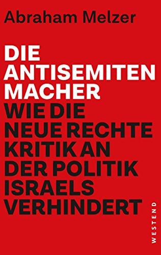 Die Antisemitenmacher: Wie die neue Rechte Kritik an der Politik Israels verhindert