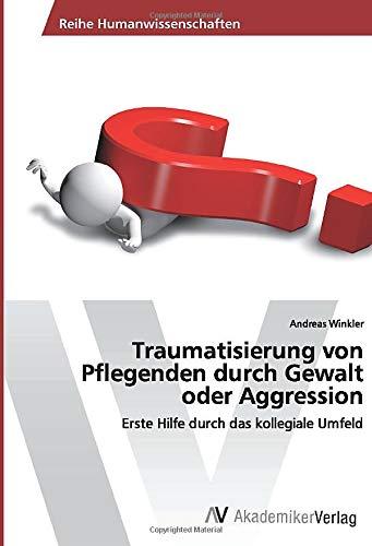 Traumatisierung von Pflegenden durch Gewalt oder Aggression: Erste Hilfe durch das kollegiale Umfeld