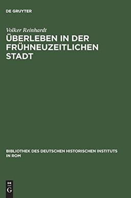 Überleben in der frühneuzeitlichen Stadt: Annona und Getreideversorgung in Rom 1563–1797 (Bibliothek des Deutschen Historischen Instituts in Rom, Band 72)