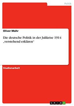 Die deutsche Politik in der Julikrise 1914 ¿verstehend erklären¿