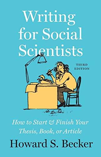 Writing for Social Scientists, Third Edition: How to Start and Finish Your Thesis, Book, or Article (Chicago Guides to Writing, Editing, and Publishing)