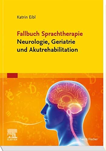 Fallbuch Sprachtherapie Neurologie, Geriatrie und Akutrehabilitation (Fälle)