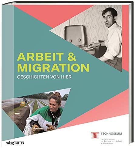 Arbeit & Migration. Geschichten von hier. ›Gastarbeiter‹, Gründungen, Erntehelfer:innen: Bildband mit vielen persönlichen Lebensgeschichten und Objekten.