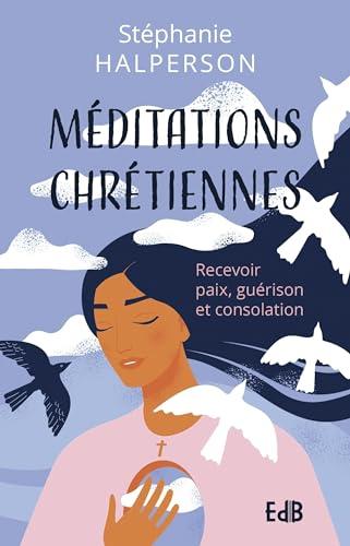 Méditations chrétiennes : recevoir paix, guérison et consolation