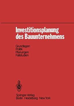 Investitionsplanung des Bauunternehmens: Grundlagen, Politik, Planungen, Fallstudien