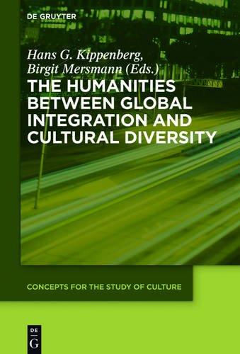 The Humanities between Global Integration and Cultural Diversity (Concepts for the Study of Culture (CSC), Band 6)