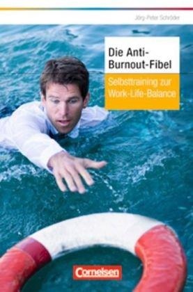 Persönlicher Erfolg: Die Anti-Burn-out-Fibel: Selbsttraining zur Work-Life-Balance