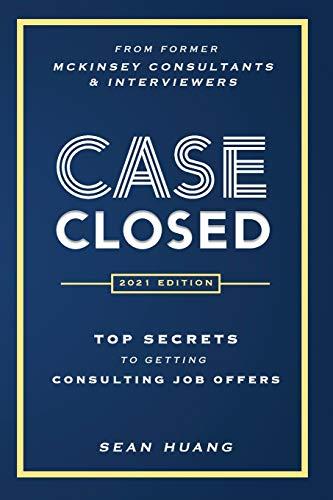 Case Closed: Top Secrets from Former McKinsey Consultants & Interviewers to Getting Consulting Job Offers