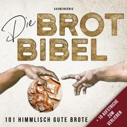 DIE BROT BIBEL: 101 Rezepte zum Brot Backen mit & ohne Sauerteig inkl. Aufstriche zum Verlieben! Brotbackbuch mit hilfreichen Tipps und Geschenkideen für Brotliebhaber