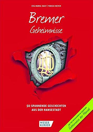 Bremer Geheimnisse: 50 Spannende Geschichten aus der Hansestadt (Geheimnisse der Heimat)