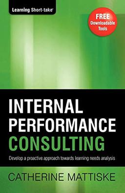 Internal Performance Consulting: Develop a proactive approach towards learning needs analysis (Learning Short-Take)