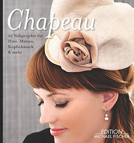 Chapeau: 25 Nähprojekte für Hüte, Mützen, Kopfschmuck & mehr