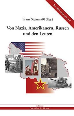 Von Nazis, Amerikanern, Russen und den Leuten: Das Mühlviertler Jahr 1945