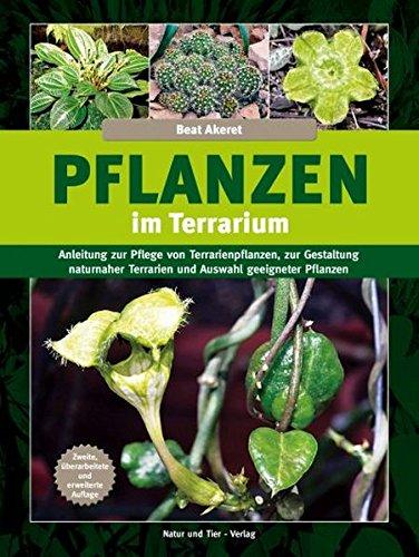 Pflanzen im Terrarium -: Anleitung zur Pflege von Terrarienpflanzen, zur Gestaltung naturnaher Terrarien und Auswahl geeigneter Pflanzen (Terrarien-Bibliothek)