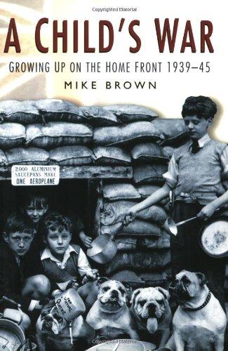 A Child's War: Growing Up on the Home Front: Britain's Children in the Second World War