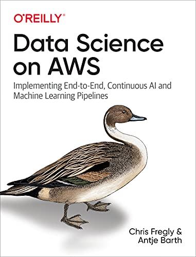 Data Science on AWS: Implementing End-to-End, Continuous AI and Machine Learning Pipelines