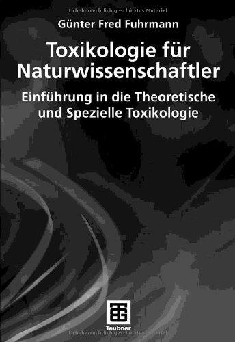 Toxikologie für Naturwissenschaftler: Einführung in die Theoretische und Spezielle Toxikologie (Teubner Studienbücher Chemie)