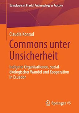 Commons unter Unsicherheit: Indigene Organisationen, sozial-ökologischer Wandel und Kooperation in Ecuador (Ethnologie als Praxis | Anthropology as Practice)