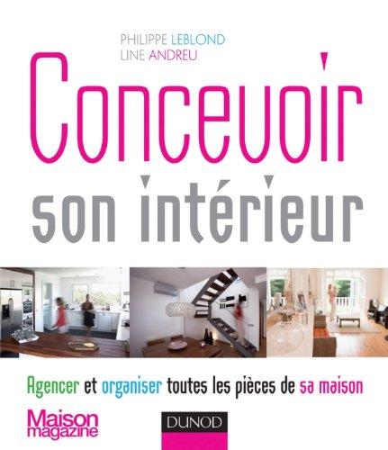 Concevoir son intérieur : agencer et organiser toutes les pièces de sa maison