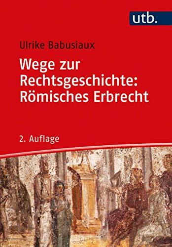 Wege zur Rechtsgeschichte: Römisches Erbrecht