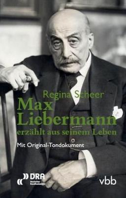 Max Liebermann erzählt aus seinem Leben: Mit Original-Tondokument