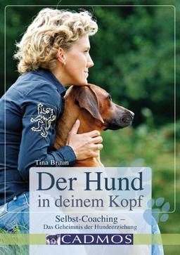 Der Hund in deinem Kopf: Selbst-Coaching- Das Geheimnis der Hundeerziehung