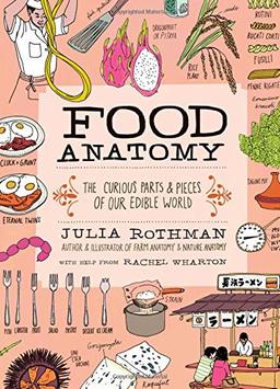 Food Anatomy: The Curious Parts & Pieces of Our Edible World (Julia Rothman)