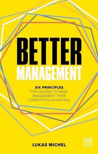 Better Management: Six Principles for Leaders to Make Management Their Competitive Advantage