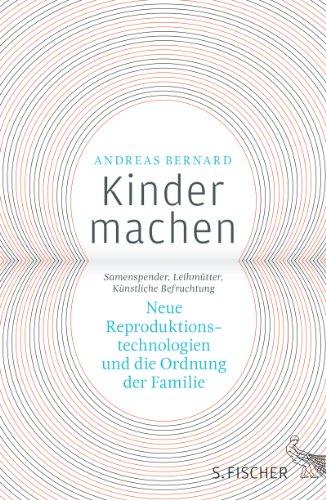 Kinder machen: Neue Reproduktionstechnologien und die Ordnung der Familie. Samenspender Leihmütter Künstliche Befruchtung