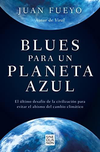 Blues para un planeta azul: El último desafío de la civilización para evitar el abismo del cambio climático (Sine Qua Non)