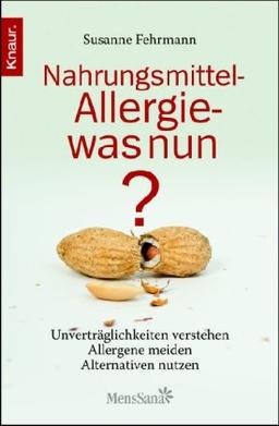 Nahrungsmittelallergie - was nun?: Unverträglichkeiten verstehen Allergene meiden Alternativen nutzen