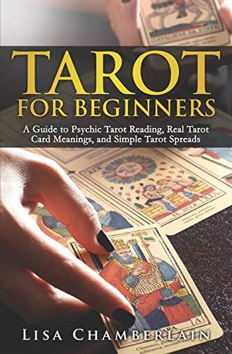 Tarot for Beginners: A Guide to Psychic Tarot Reading, Real Tarot Card Meanings, and Simple Tarot Spreads