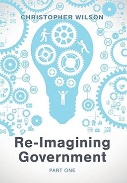 Re-Imagining Government: Part 1: Governments Overwhelmed and in Disrepute