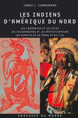 Les Indiens d'Amérique du Nord : les croyances et les rites, les visionnaires, les saints et les mystificateurs, les esprits de la Terre et du Ciel