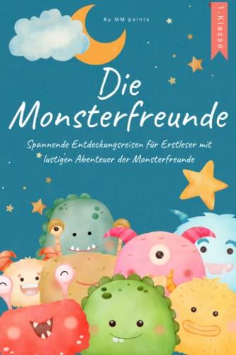 Die Monsterfreunde - Erstlesebuch 1. Klasse: Spannende Entdeckungsreisen für Erstleser mit lustigen Abenteuer der Monsterfreunde. Lesen lernen 1. Klasse für Mädchen und Jungen